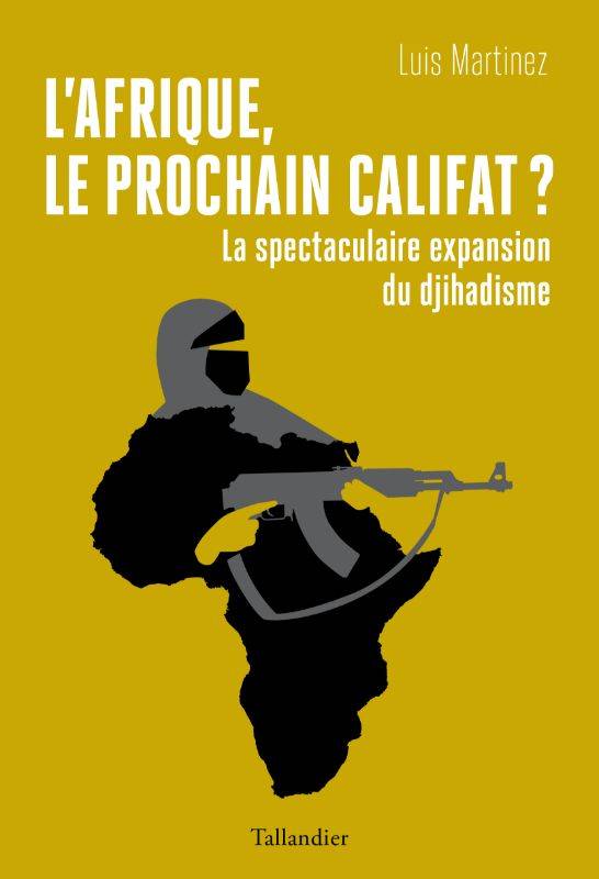 Couverture de l'ouvrage de Luis Martinez, L'Afrique, le prochain califat ? - La spectaculaire expansion du djihadisme (Tallandier, 2023)