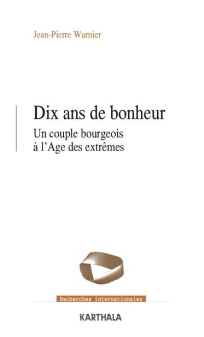 Couverture de Dix ans de bonheur. Un couple bourgeois à l'âge des extrêmes (Karthala, collection Recherches internationales, mars 2023).