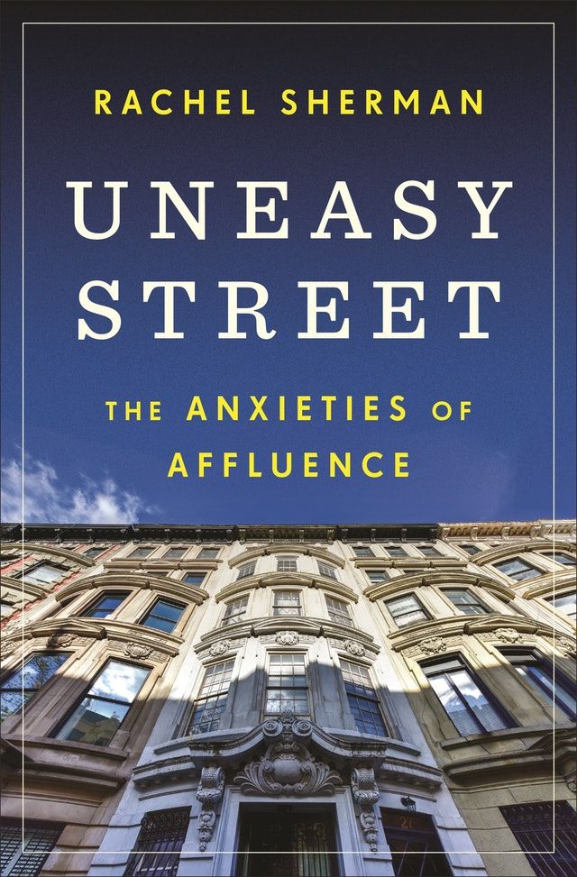 Uneasy Street: The Anxieties of Affluence -Rachel Sherman