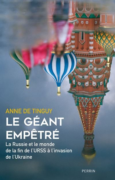 Couverture du livre d'Anne de Tinguy, Le géant empêtré. La Russie et le monde de la fin de l'URSS à l'invasion de l'Ukraine (Perrin, 2022)