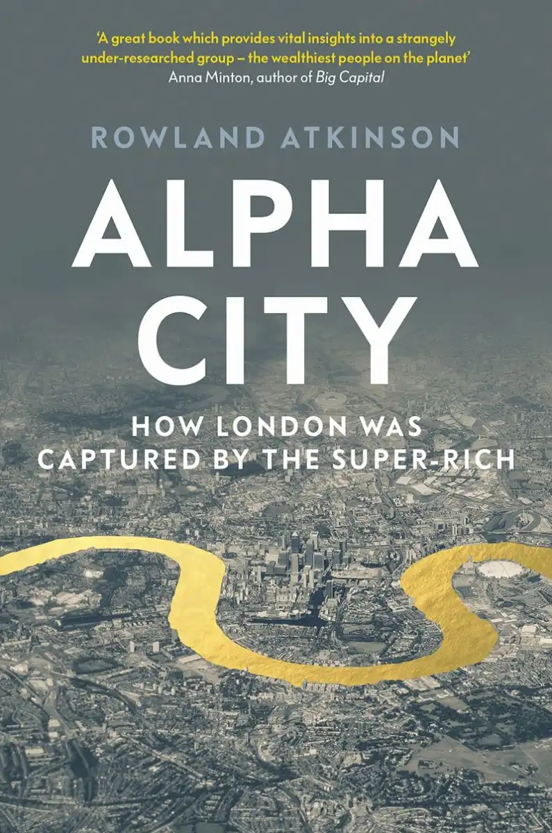 Alpha City How London Was Captured by the Super-Rich