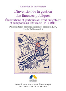 L’invention de la gestion des finances publiques. Elaborations et pratiques du droit budgétaire et comptable au XIXe siècle (1815-1914)