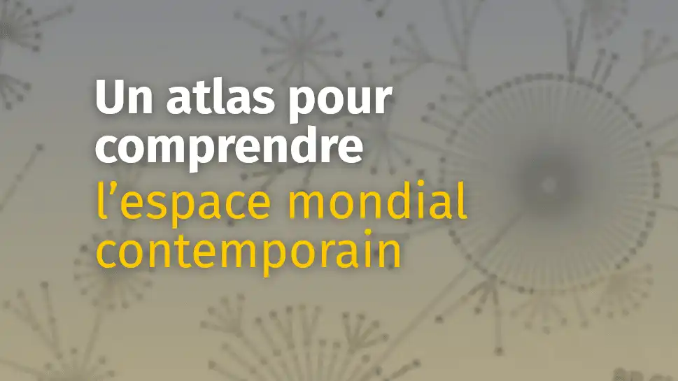 Un atlas pour comprendre l'espace mondial contemporain