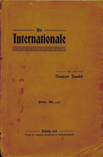 Gustav Jaeckh. Die Internationale : eine Denkschrift zur vierzigjährigen Gründung der internationalen Arbeiter-Assoziation. Leipzig : Verlag der Leipziger Buchdruckerei Aktiengesellschaft, 1904