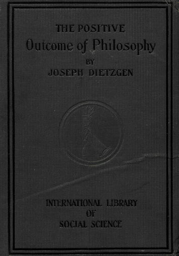 Joseph Dietzgen. The positive outcome of philosophy. Chicago : Charles H. Kerr et Company, 1906