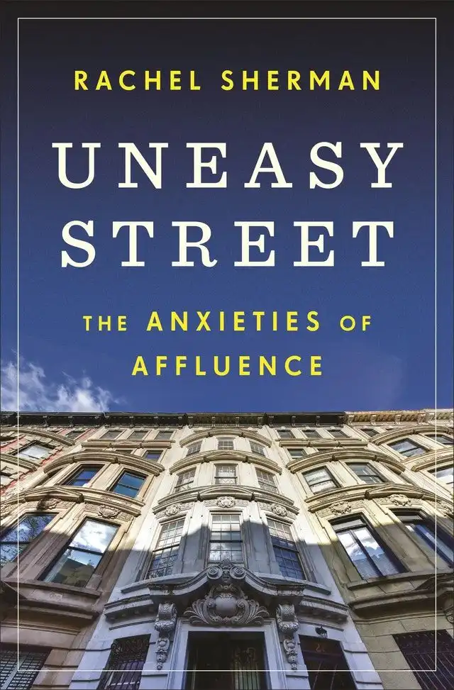 Uneasy Street: The Anxieties of Affluence -Rachel Sherman