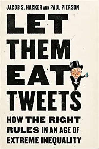 Let Them Eat Tweets: How the Right Rules in an Age of Extreme Inequality (Jacob S. Hacker and Paul Pierson