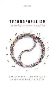 Technopopulism:The New Logic of Democratic Politics. Christopher J. Bickerton, Carlo Invernizzi Accetti (Oxford University Press, 2021)