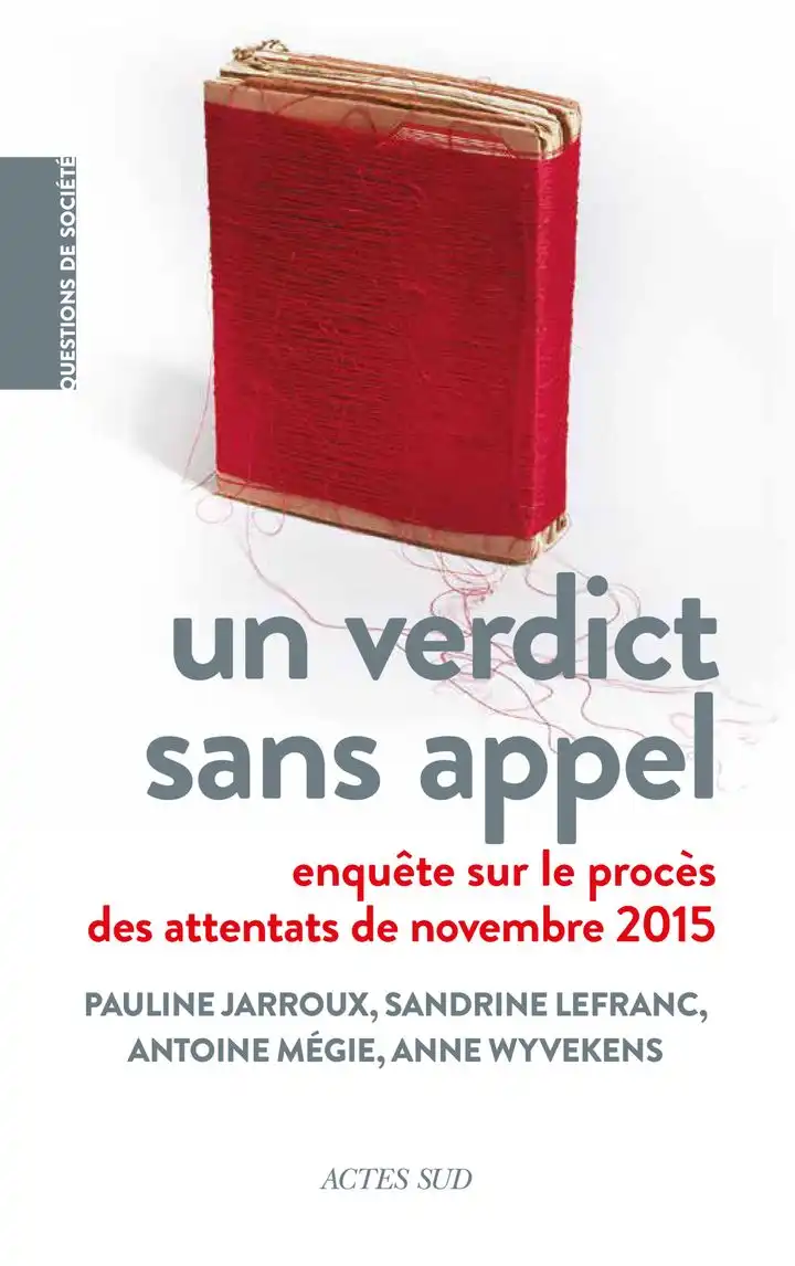 Un verdict sans appel. Enquête sur le procès des attentats de novembre 2025. Pauline Jarroux, Sandrine Lefranc, Antoine Mégie, Anne Wyvekens. Actes Sud