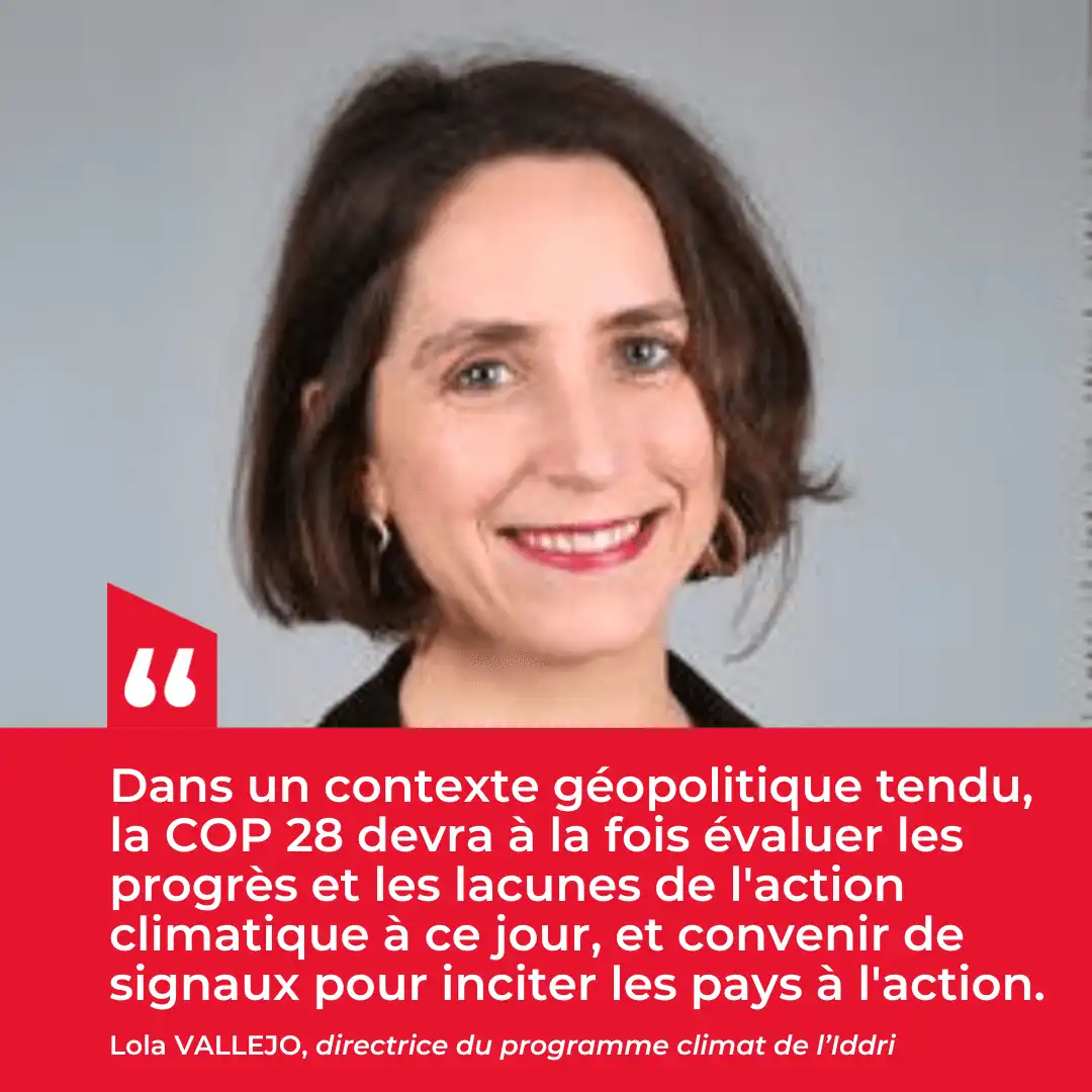 Lola Vallejo : Dans un contexte géopolitique tendu, la COP 28 devra à la fois évaluer les progrès et les lacunes de l'action climatique à ce jour, et convenir de signaux pour inciter les pays à l'action.