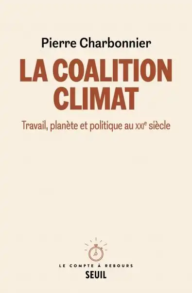 couverture du livre "La Coalition climat. Travail, planète et politique au XXIe siècle", de Pierre Charbonnier, Seuil, collection "Le compte à rebours"
