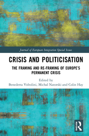 VOLTOLINI, Benedetta, NATORSKI, Michal and Colin HAY, eds. Crisis and Politicisation : The Framing and Re-framing of Europe’s Permanent Crisis