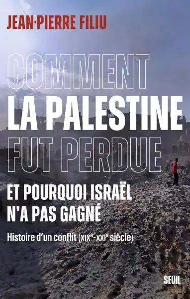 Couverture Jean-Pierre Filiu . Comment la Palestine fut perdue Et pourquoi Israël n'a pas gagné. Histoire d'un conflit (XIXe-XXIe siècle)