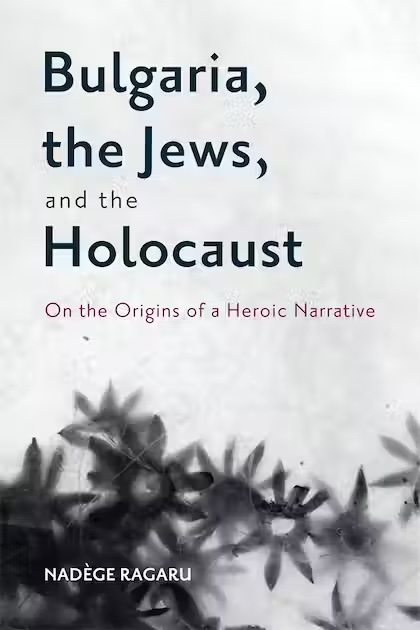 Bulgaria, the Jews and the Holocaust by Nadege Ragaru