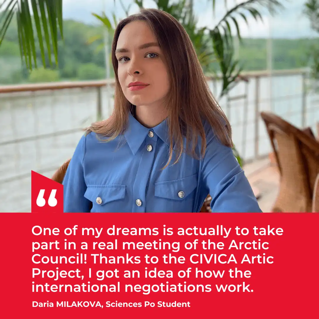 Daria Milakova : "One of my dreams is actually to take part in a real meeting of the Arctic Council! Thanks to the CIVICA Artic Project, I got an idea of how the international negotiations work."