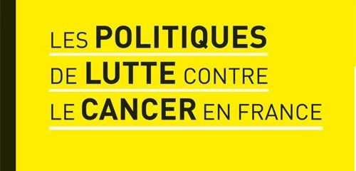 « Les politiques de lutte contre le cancer en France. Regards sur les pratiques et les innovations médicales » - Ed. Presses de l’EHESP