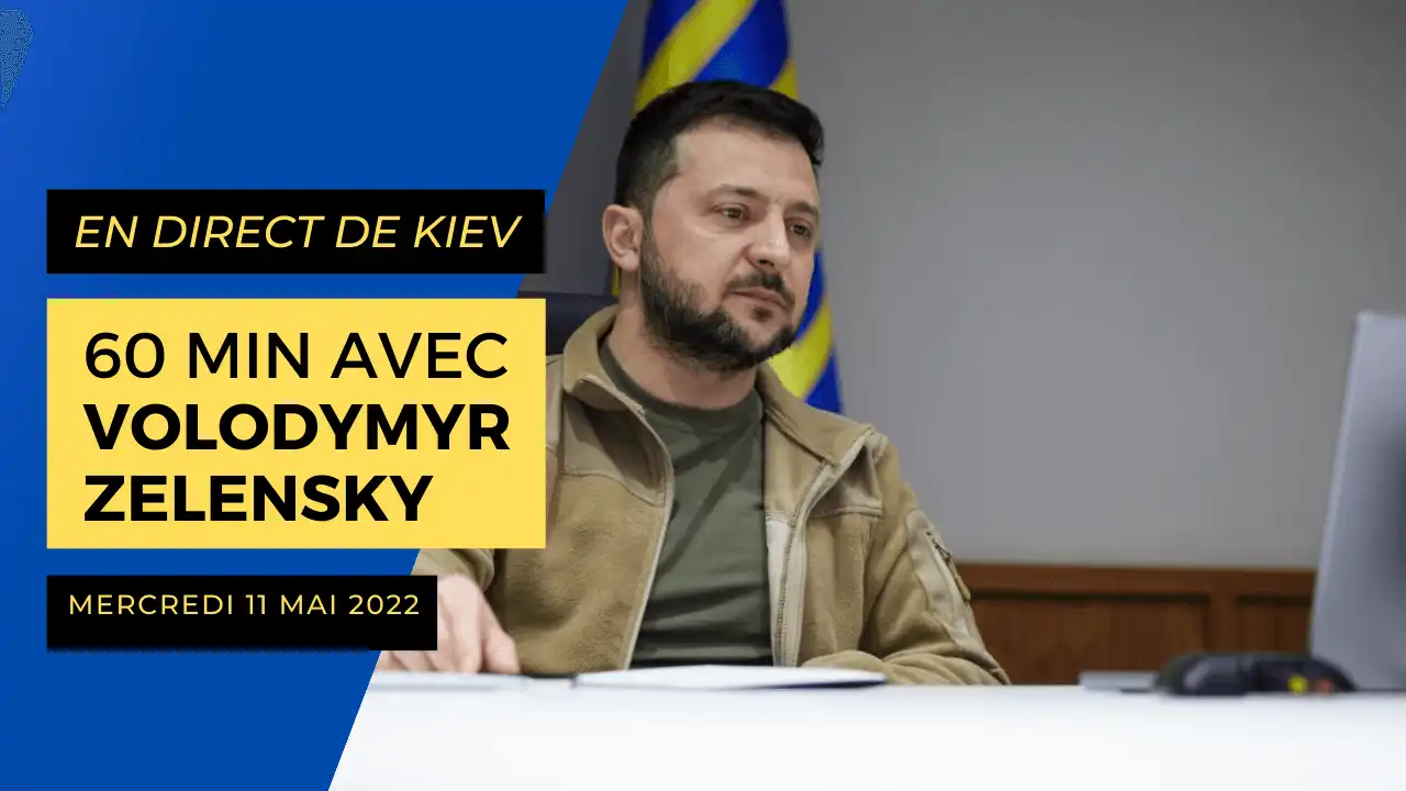 En direct de Kiev : 60 min avec Volodymyr Zelensky. Mercredi 11 mai 2022.