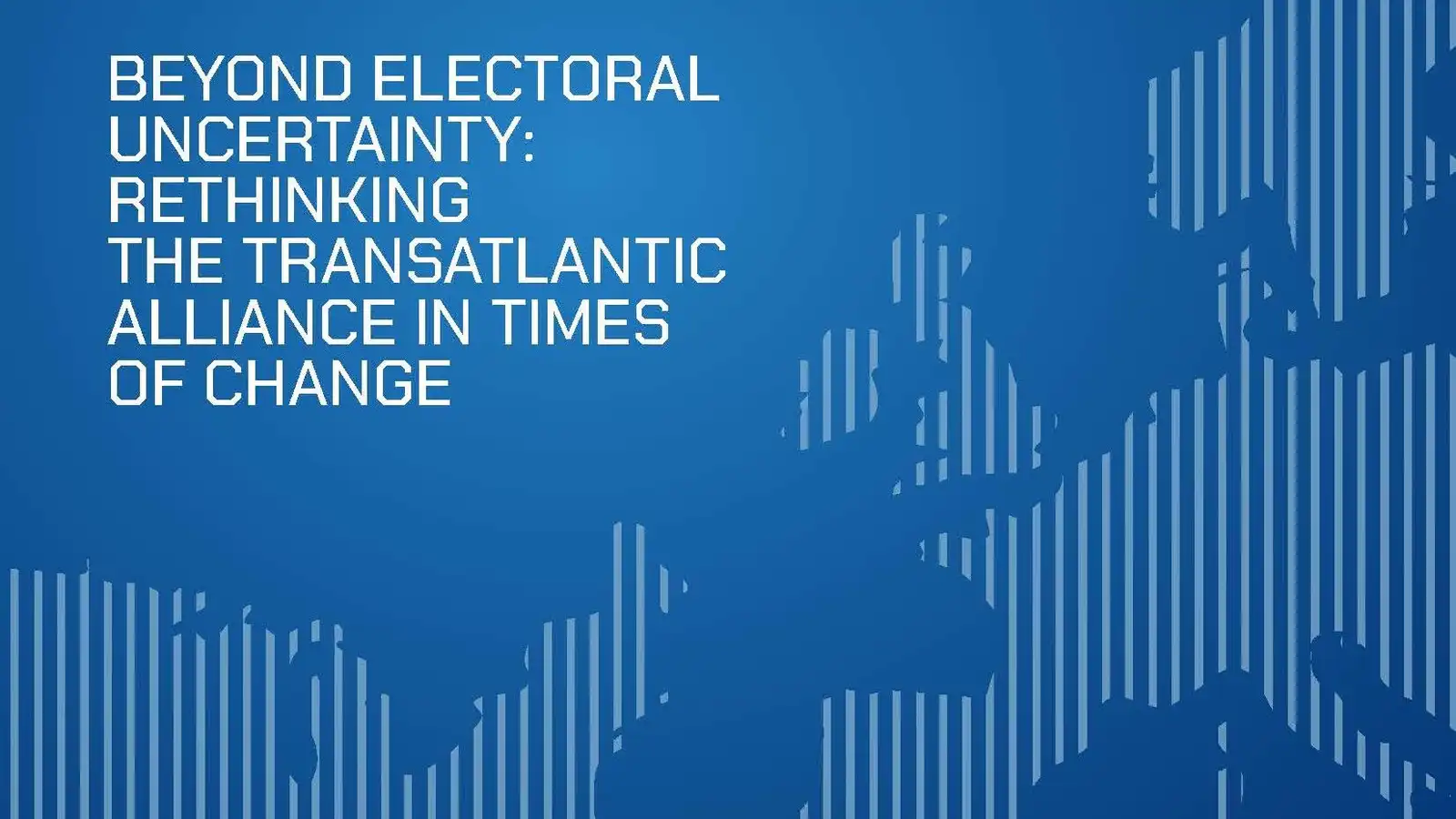 Beyond Electoral Uncertainty: Rethinking the Transatlantic Alliance in Times of Change