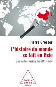 Pierre Grosser L'histoire du monde se fait en Asie Une autre vision du XXe siècle. Odile Jacob, mai 2017