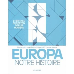 Europa notre histoire. L’héritage européen depuis Homère, éditions Les Arènes, sept. 2017