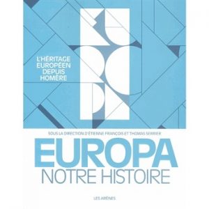 Europa notre histoire. L’héritage européen depuis Homère, éditions Les Arènes, sept. 2017