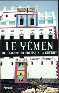  Le Yémen ; de l'Arabie heureuse à la guerre Laurent Bonnefoy Crédits : Jean Bonnefoy-Mercuriali et Fayard