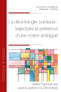  La déontologie publique : trajectoire et présence d'une notion ambiguë, dir. Guillaume Tusseau. Editeur : Institut Francophone pour la Justice et la Démocratie