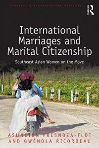 Fresnoza-Flot, A. and G. Ricordeau (eds.). 2017. International marriages and marital citizenship. Southeast Asian women on the move. Abingdon and New York: Routledge